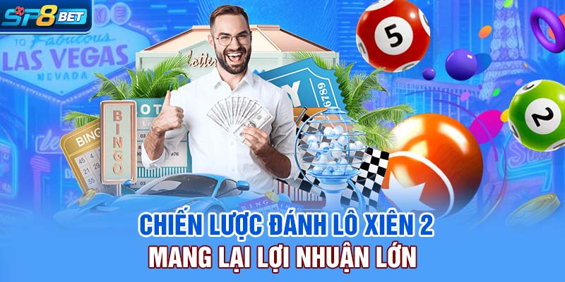 Chiến lược đánh lô xiên 2 mang lại lợi nhuận lớn