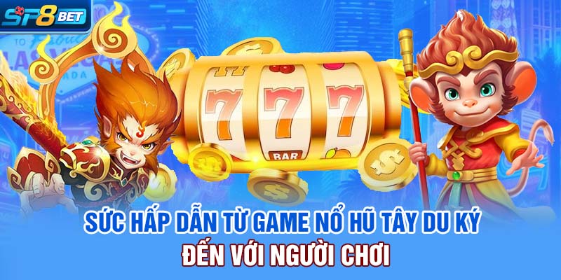 Sức hấp dẫn từ game nổ hũ Tây Du Ký Đến với người chơi