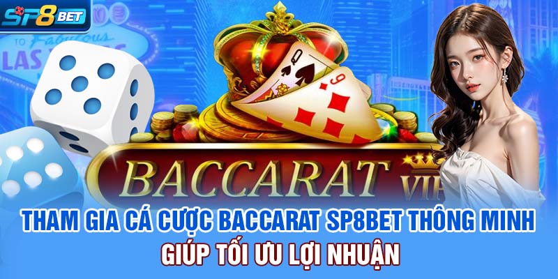 Tham gia cá cược Baccarat SP8bet thông minh giúp tối ưu lợi nhuận