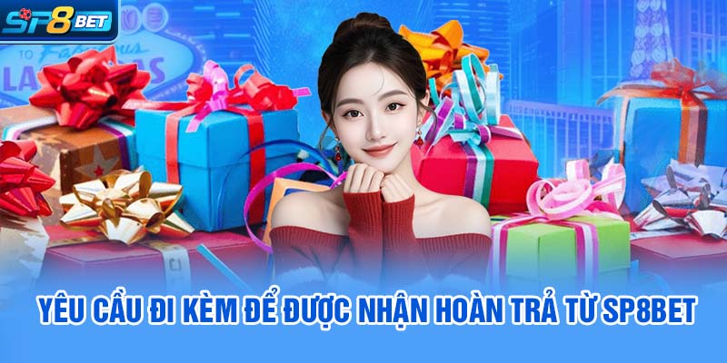 Yêu cầu đi kèm để được nhận hoàn trả từ SP8bet